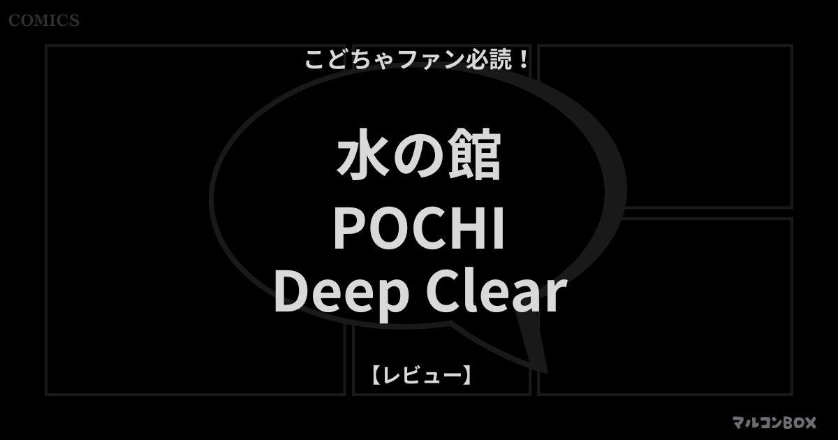 こどちゃファン必読！水の館・POCHI・Deep Clear｜アイキャッチ画像